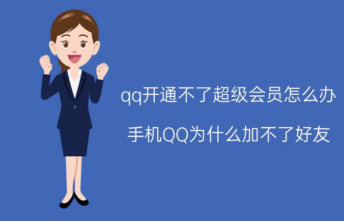 qq开通不了超级会员怎么办 手机QQ为什么加不了好友？